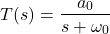 Rendered by QuickLaTeX.com 开始\{对齐*}T (s) = \压裂{现代{0}}{s + \ω_{0}}{对齐*}\结束