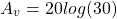 Rendered by QuickLaTeX.com \ begin {align *} a_ {v} = 20 log(30)\ end {align *}