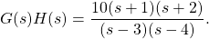 Rendered by QuickLaTeX.com g(s)h(s)= \ dfrac {10(s + 1)(s + 2)} {(s-3)(s-4)}。