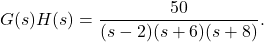Rendered by QuickLaTeX.com g(s)h(s)= \ dfrac {50} {(s-2)(s + 6)(s + 8)}。