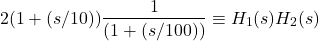Rendered by QuickLaTeX.com 开始\{对齐*}2 (1 + (s / 10)) \压裂{1}{(1 + (s / 100))} \枚H_ {1} (s) H_{2}结束(s) \{对齐*}
