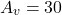 Rendered by QuickLaTeX.com A_{v} =30 \end{align*}
