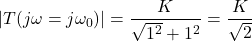 Rendered by QuickLaTeX.com {对齐*}\ \开始左| T (jω= \ \ omega_{0}) \右| = \压裂{K}{\√6{1 ^{2}}+ 1 ^{2}}= \压裂{K} {\ sqrt{2}}{对齐*}\结束
