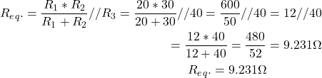 Rendered by QuickLaTeX.com \ begin {align *} \ begin {split} r_e_q。= \ frac {r_1 * r_2} {r_1 + r_2} // r_3 = \ frac {20 * 30} {20 + 30} // 40 = \ frac {600} {50} // 40&= 12 // 40\\ = \ FRAC {12 * 40} {12 + 40} = \ FRAC {480} {52}&= 9.231 \ oomega \\ r_e_q。= 9.231 \ omega \ end {split} \ end {alight *}