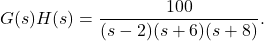 Rendered by QuickLaTeX.com G (s) H (s) = \ dfrac {100} {(s) (s + 6) (s + 8)}。