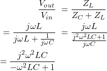Rendered by QuickLaTeX.com {对齐*}\ \开始开始{分裂}\压裂{V_o_u_t} {V_i_n} \ & = \压裂{Z_L} {Z_C + Z_L} \ & = \压裂{j \ωL} {j \ωL + \压裂{1}{j \ωC}} \ & = \压裂{j \ωL}{\压裂{j ^ 2 \ω^ 2 LC + 1} {j \ωC}} \ & = \压裂{j ^ 2 \ω^ 2 LC}{- \ω^ 2 LC + 1} \ \{分裂}\{对齐*}结束结束