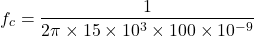 Rendered by QuickLaTeX.com 开始\ f c{} ={对齐*}\压裂{1}{2 \π\乘以15 \ * 10 ^{3}\乘以100 \ * 10 ^{9}}{对齐*}\结束