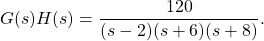 Rendered by QuickLaTeX.com G (s) H (s) = \ dfrac {120} {(s) (s + 6) (s + 8)}。
