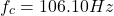 Rendered by QuickLaTeX.com \ begin {aligne *} f_ {c} = 106.10Hz \结束{align *}