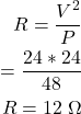 Rendered by QuickLaTeX.com {对齐*}\ \开始开始{分裂}R = \压裂{V ^ 2} {P } \\ = \ 压裂{24 * 24}{48}\ \ R = 12 \ \ \ω\最终结束{分裂}\{对齐*}