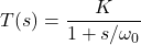 Rendered by QuickLaTeX.com 开始\{对齐*}T (s) = \压裂{K} {1 + s /ω\ _{0}}{对齐*}\结束
