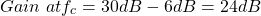 Rendered by QuickLaTeX.com \begin{align*} \ Gain \ at f_{c} = 30dB -6dB = 24dB \end{align*}