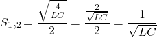 Rendered by QuickLaTeX.com \{对齐*}S_1开始,_2 = \压裂{\√6{\压裂{4}{LC}}}{{2}} = \压裂{\压裂{2}{\ sqrt {LC}}}{2} = \压裂{1}{\ sqrt {LC}}{对齐*}\结束