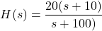 Rendered by QuickLaTeX.com \{对齐*}开始H (s) = \压裂{20 (s + 10)} {s + 100)} \{对齐*}结束