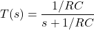 Rendered by QuickLaTeX.com 开始\{对齐*}T (s) = \压裂{1 / RC} {s + 1 / RC} \{对齐*}结束